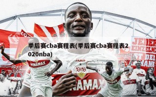 季后赛cba赛程表(季后赛cba赛程表2020nba)