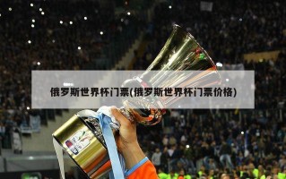 俄罗斯世界杯门票(俄罗斯世界杯门票价格)