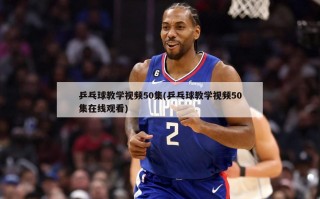乒乓球教学视频50集(乒乓球教学视频50集在线观看)