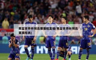 男篮世界杯预选赛赛程直播(男篮世界杯预选赛赛程表)