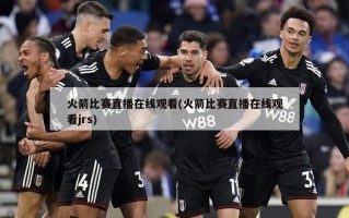 火箭比赛直播在线观看(火箭比赛直播在线观看jrs)