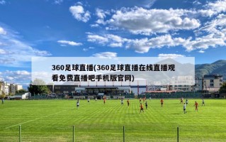 360足球直播(360足球直播在线直播观看免费直播吧手机版官网)