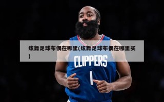 炫舞足球布偶在哪里(炫舞足球布偶在哪里买)