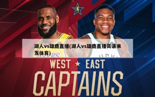 湖人vs雄鹿直播(湖人vs雄鹿直播高清来发体育)