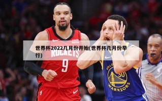 世界杯2022几月份开始(世界杯几月份举行)
