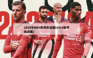 2024年NBA新秀挑战赛(2014新秀挑战赛)