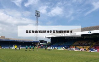 英超直播(英超直播免费直播视频直播)