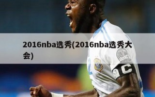 2016nba选秀(2016nba选秀大会)