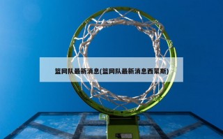 篮网队最新消息(篮网队最新消息西蒙斯)