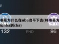 林书豪为什么在nba混不下去(林书豪为什么从nba到cba)