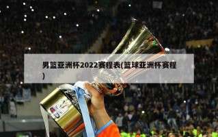 男篮亚洲杯2022赛程表(篮球亚洲杯赛程)