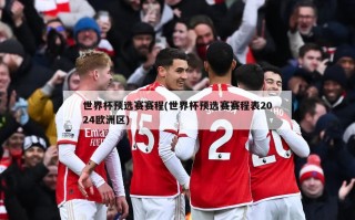 世界杯预选赛赛程(世界杯预选赛赛程表2024欧洲区)