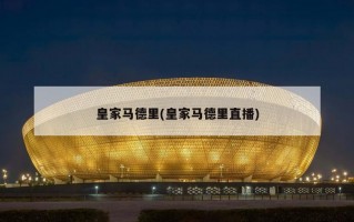 皇家马德里(皇家马德里直播)