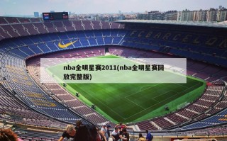 nba全明星赛2011(nba全明星赛回放完整版)
