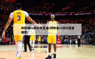 利物浦vs切尔西直播(利物浦vs切尔西直播吧)