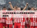 nba季后赛直播(nba季后赛直播免费高清在线)