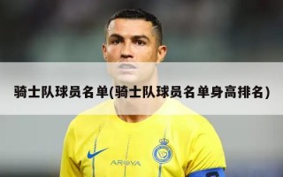 骑士队球员名单(骑士队球员名单身高排名)