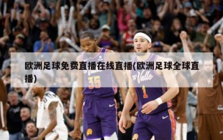 欧洲足球免费直播在线直播(欧洲足球全球直播)