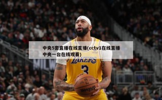 中央5套直播在线直播(cctv1在线直播中央一台在线观看)