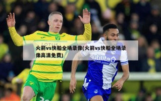 火箭vs快船全场录像(火箭vs快船全场录像高清免费)