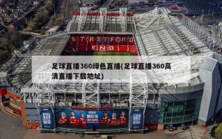 足球直播360绿色直播(足球直播360高清直播下载地址)