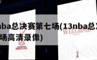 13nba总决赛第七场(13nba总决赛第6场高清录像)