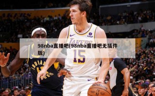98nba直播吧(98nba直播吧无插件版)