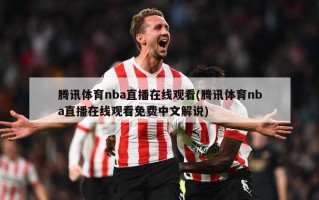 腾讯体育nba直播在线观看(腾讯体育nba直播在线观看免费中文解说)