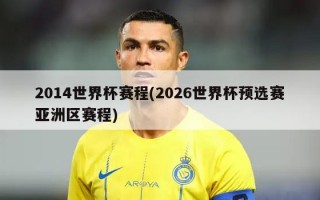 2014世界杯赛程(2026世界杯预选赛亚洲区赛程)
