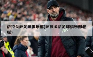 萨拉戈萨足球俱乐部(萨拉戈萨足球俱乐部老板)