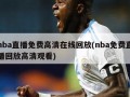 nba直播免费高清在线回放(nba免费直播回放高清观看)