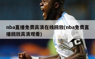 nba直播免费高清在线回放(nba免费直播回放高清观看)