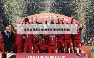 皇马vs巴塞罗那(西甲皇马vs巴塞罗那)