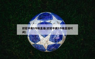 欧冠中央5今晚直播(欧冠中央5今晚直播时间)