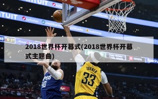 2018世界杯开幕式(2018世界杯开幕式主题曲)