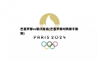 巴塞罗那vs勒沃库森(巴塞罗那对阵那不勒斯)