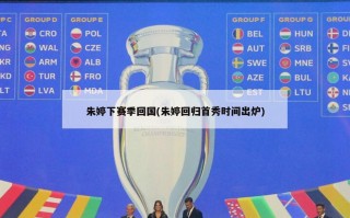 朱婷下赛季回国(朱婷回归首秀时间出炉)