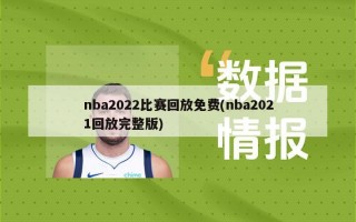 nba2022比赛回放免费(nba2021回放完整版)